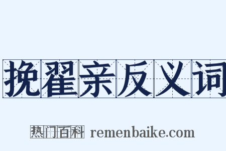 挽翟亲反义词是什么意思的图片
